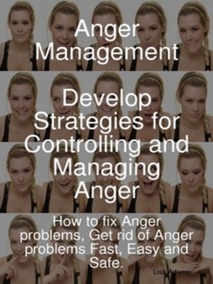 cover image of Anger Management - Develop Strategies for Controlling and Managing Anger. How to fix Anger problems, Get rid of Anger problems Fast, Easy and Safe.